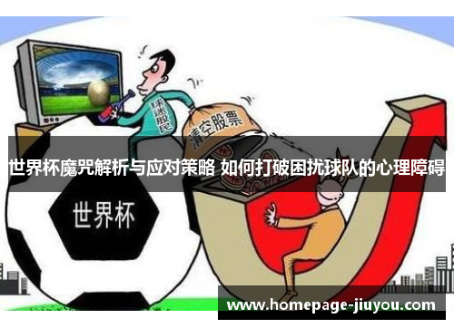 世界杯魔咒解析与应对策略 如何打破困扰球队的心理障碍