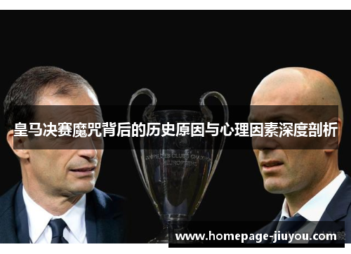 皇马决赛魔咒背后的历史原因与心理因素深度剖析