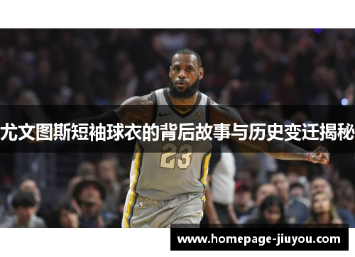 尤文图斯短袖球衣的背后故事与历史变迁揭秘