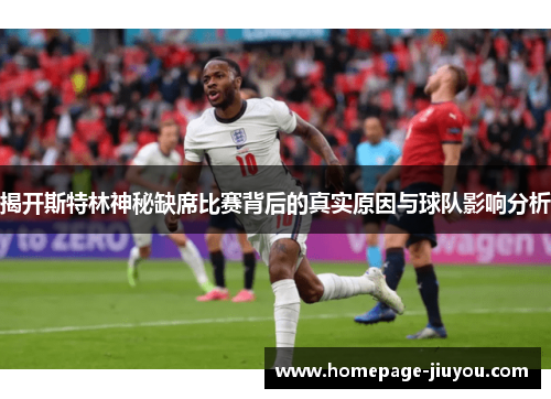 揭开斯特林神秘缺席比赛背后的真实原因与球队影响分析