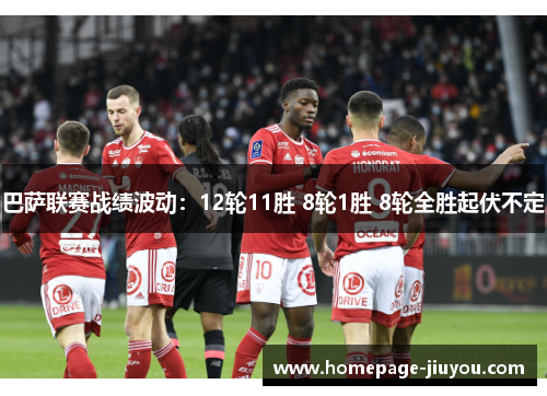 巴萨联赛战绩波动：12轮11胜 8轮1胜 8轮全胜起伏不定