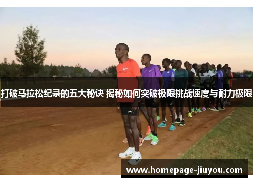 打破马拉松纪录的五大秘诀 揭秘如何突破极限挑战速度与耐力极限 打破马拉松纪录的五大秘诀 揭秘如何突破极限挑战速度与耐力极限