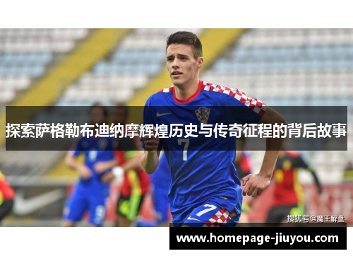 探索萨格勒布迪纳摩辉煌历史与传奇征程的背后故事 探索萨格勒布迪纳摩辉煌历史与传奇征程的背后故事