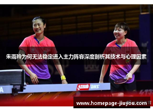 朱雨玲为何无法稳定进入主力阵容深度剖析其技术与心理因素