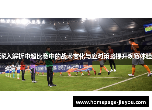 深入解析中超比赛中的战术变化与应对策略提升观赛体验
