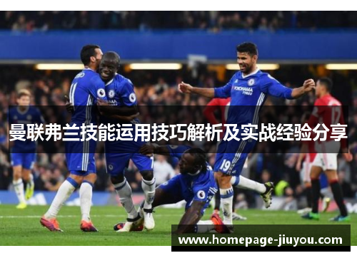 曼联弗兰技能运用技巧解析及实战经验分享