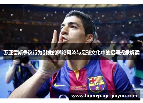 苏亚雷斯争议行为引发的舆论风波与足球文化中的招黑现象解读
