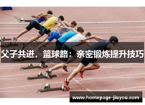 父子共进，篮球路：亲密锻炼提升技巧
