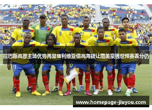 拉巴斯高原主场优势再显玻利维亚借高海拔让南美豪强世预赛丢分仍