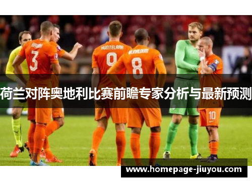 荷兰对阵奥地利比赛前瞻专家分析与最新预测