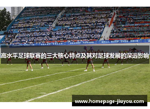 高水平足球联赛的三大核心特点及其对足球发展的深远影响