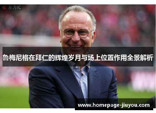 鲁梅尼格在拜仁的辉煌岁月与场上位置作用全景解析 鲁梅尼格在拜仁的辉煌岁月与场上位置作用全景解析