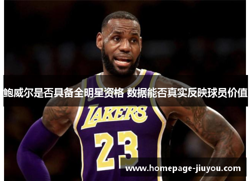 鲍威尔是否具备全明星资格 数据能否真实反映球员价值 鲍威尔是否具备全明星资格 数据能否真实反映球员价值