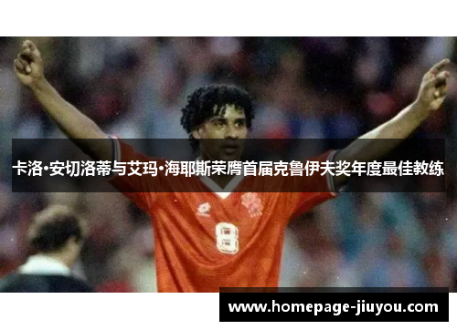 卡洛·安切洛蒂与艾玛·海耶斯荣膺首届克鲁伊夫奖年度最佳教练